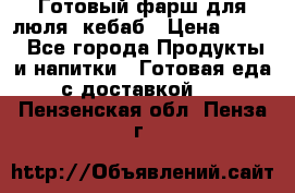 Готовый фарш для люля- кебаб › Цена ­ 380 - Все города Продукты и напитки » Готовая еда с доставкой   . Пензенская обл.,Пенза г.
